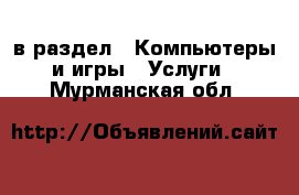  в раздел : Компьютеры и игры » Услуги . Мурманская обл.